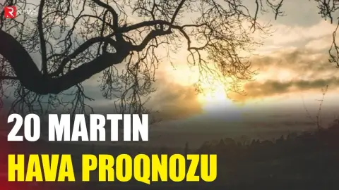 20 martın hava proqnozu açıqlandı - RTV