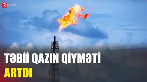 Təbii qazın qiyməti artdı - RTV