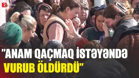 "Anam qaçmaq istəyəndə vurub öldürdü" - Faciəvi qətlin təfərrüatı - RTV